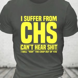 I Suffer From Chs - Can't Hear Shit - I Will Huh The Crap Out Of You - Funny Old People Cotton T-shirt, T-shirts, Lilicloth.com
