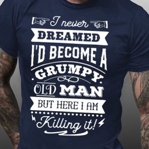 Men'S I Never Dreamed I'D Become A Grumpy Old Man Cotton Loose T-Shirt, T-shirts, Lilicloth.com