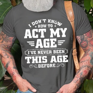 Men's I Don't Know How To Act My Age I've Never Been This Age Before Funny Graphics Print Crew Neck Text Letters Cotton Casual T-Shirt, T-shirts, Lilicloth.com