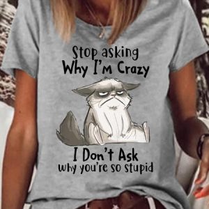 Women's Stop Asking Why I'm Crazy I Don't Ask Why You're So Stupid Letters T-Shirt, T-shirts, Lilicloth.com