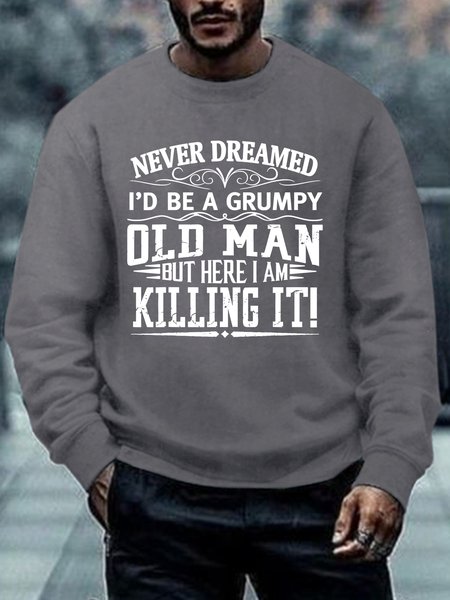 Men Never Dreamed I’d Be A Grumpy Old Man But Here I Am Killing It Casual Regular Fit Sweatshirt, Hoodies&Sweatshirts, Lilicloth.com