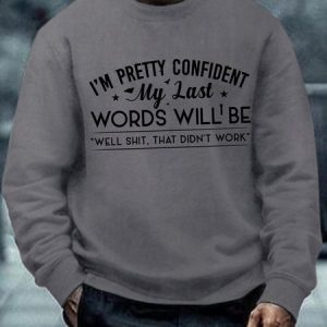 Men Funny I'm Pretty Confident My Last Words Will Be Well Didn’t Work Crew Neck Casual Sweatshirt, Hoodies&Sweatshirts, Lilicloth.com