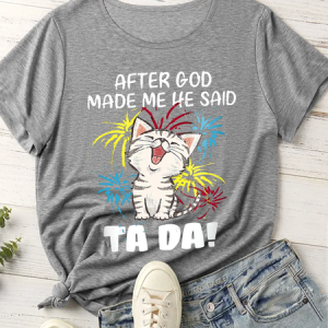 Women's Funny Cat After God Made Me He Said Ta Da  Crew Neck Casual Cotton T-Shirt, T-shirts, Lilicloth.com
