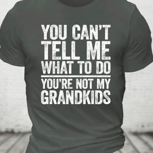 You Can't Tell Me What To Do You're Not My Grandkids Cotton T-Shirt, T-shirts, Lilicloth.com