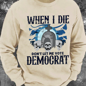 When I Die Don't Let Me Vote Men's Casual Sweatshirt, Hoodies&Sweatshirts, Lilicloth.com