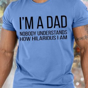 Men's I Am A Dad Nobody Understands How Hilarious I Am Funny Graphic Print Cotton Crew Neck Casual Text Letters T-Shirt, T-shirts, Lilicloth.com