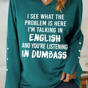 Women Funny Saying I See What The Problem Is Here I’M Talking In English And You’Re Listening In Dumbass V Neck Sweatshirt, Hoodies&Sweatshirts, Lilicloth.com