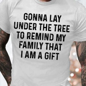 Men's Gonna Lay Under The Tree To Remind My Family That I Am A Gift Funny Graphic Printing Cotton Casual Loose Text Letters T-Shirt, T-shirts, Lilicloth.com