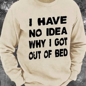 I Have No Idea Why I Got Out Of Bed Men's Casual Sweatshirt, Hoodies&Sweatshirts, Lilicloth.com