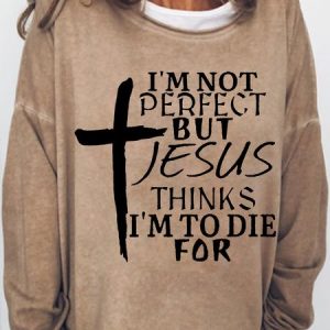 Womens I'm Not Perfect But Jesus Thinks I'm To Die For Crew Neck Sweatshirt, Hoodies&Sweatshirts, Lilicloth.com