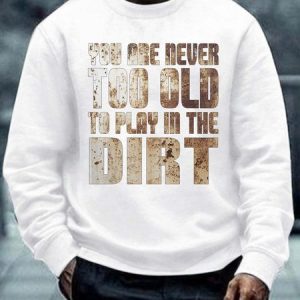 Men You Are Never Too Old To Play In The Dirt Crew Neck Casual Regular Fit Sweatshirt, Hoodies&Sweatshirts, Lilicloth.com