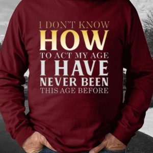I don't know how to act my age,I have never been this age before.Round neck long-sleeved cotton-blend sweatshirt, Hoodies&Sweatshirts, Lilicloth.com