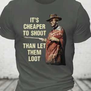 It's Cheaper To Shoot Than Let Them Loot Cotton T-Shirt, T-shirts, Lilicloth.com