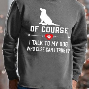 Men I Talk To My Dog Who Else Can I Trust Regular Fit Animal Sweatshirt, Hoodies&Sweatshirts, Lilicloth.com