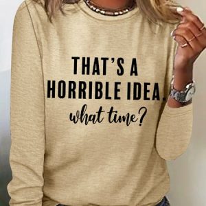 Women’s Funny Saying That’s A Horrible Idea, What Time? Regular Long Sleeve Top, Long sleeves, Lilicloth.com