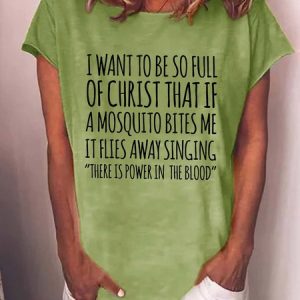 Women's I Want To Be So Full Of Christ That If A Mosquito Bites Me It Flies Away Singing Funny Text Letters Loose Casual T-Shirt, T-shirts, Lilicloth.com