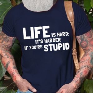Life Is Hard It's Harder If You're Stupid Men's T-Shirt, T-shirts, Lilicloth.com