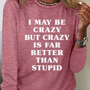 Women's I May Be Crazy But Crazy Is Far Better Than Stupid Letters Casual Top, Long sleeves, Lilicloth.com