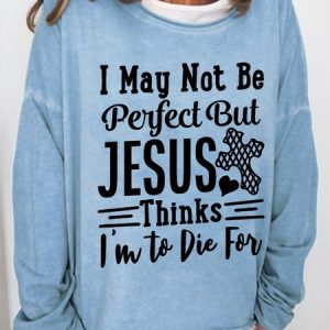 Women’s Word I May Not Be Perfect But Jesus Thinks I'm To Die For Simple Sweatshirt, Hoodies&Sweatshirts, Lilicloth.com