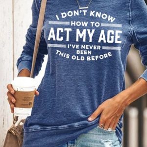 Womens Funny Letter I Dont Know How Act My Age Crew Neck Casual Sweatshirt, Hoodies&Sweatshirts, Lilicloth.com