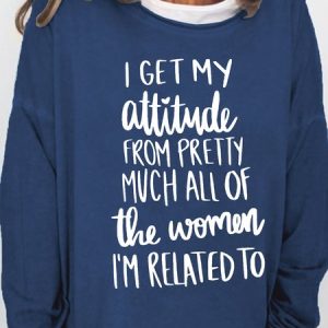 Women's I Get My Attitude From Pretty Much All Of The Women I Am Related To Funny Graphics Printed Crew Neck Text Letters Sweatshirt, Hoodies&Sweatshirts, Lilicloth.com