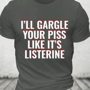 I'll Gargle Your Piss Like It's Listerine Funny Dark Humor Cool Cotton T-shirt, T-shirts, Lilicloth.com