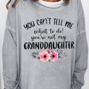 Women's You Can't Tell Me What To Do You're Not My Granddaughter Floral Grandma Text Letters Simple Sweatshirt, Hoodies&Sweatshirts, Lilicloth.com