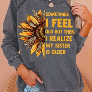 Womens Sometimes I Feel Old My Sister Is Older SunflowerCrew Neck Sweatshirt, Hoodies&Sweatshirts, Lilicloth.com
