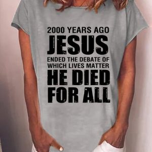Women's 2000 Yrs Ago Jesus Ended The Debate of Which Lives Matter Text Letters Casual T-Shirt, T-shirts, Lilicloth.com