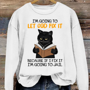 Cat Let God Fix It Because If I Fix It Im Going To Jail Jesus God Christian Casual Sweatshirt, Hoodies&Sweatshirts, Lilicloth.com