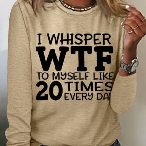 I Whisper Wtf To Myself Like 20 Times Every Day Womens Long Sleeve T-Shirt, Long sleeves, Lilicloth.com