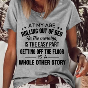 Women's Sarcasm At My Age Rolling Out Of Bed In The Morning Is The Easy Part Getting Off The Floor Is A Whole Other Story Casual T-Shirt, T-shirts, Lilicloth.com