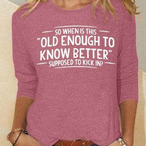Women’s So When Is This Old Enough To Know Better Supposed To Kick In Text Letters Polyester Cotton Casual Top, Long sleeves, Lilicloth.com