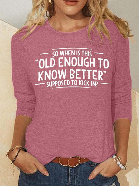 Women’s So When Is This Old Enough To Know Better Supposed To Kick In Text Letters Polyester Cotton Casual Top, Long sleeves, Lilicloth.com