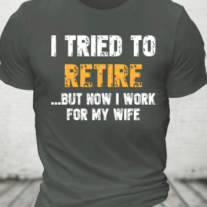 I Tried To Retire But Now I Work For My Wife Cotton T-Shirt, T-shirts, Lilicloth.com