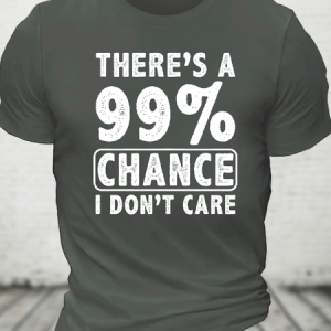 There's A 99% Chance I Don't Care Funny Print Cotton T-Shirt, T-shirts, Lilicloth.com