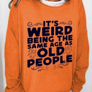 It's Weird Being The Same Age As Old People Casual Sweatshirt, Hoodies&Sweatshirts, Lilicloth.com