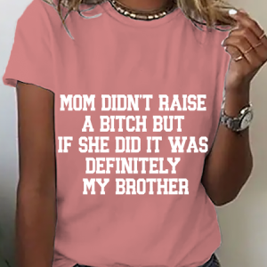 Mom Didn't Raise A Btch But If She Did It Was Definitely My Brother Humorous Mean Cotton T-Shirt, T-shirts, Lilicloth.com