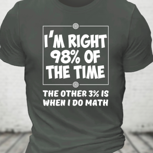 I'm Right 98% Of The Time The Other 3% Is When I Do Math Cotton T-Shirt, T-shirts, Lilicloth.com