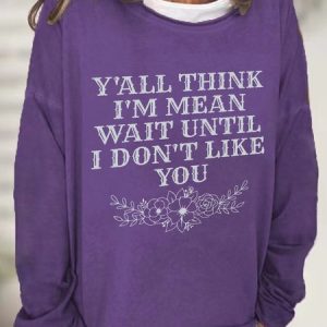 Y'All Think I'm Mean Wait Until I Don't Like You Casual Sweatshirt, Hoodies&Sweatshirts, Lilicloth.com
