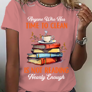 Anyone Who Has Time To Clean Is Not Reading Nearly Enough Book Lovers Cotton T-Shirt, T-shirts, Lilicloth.com